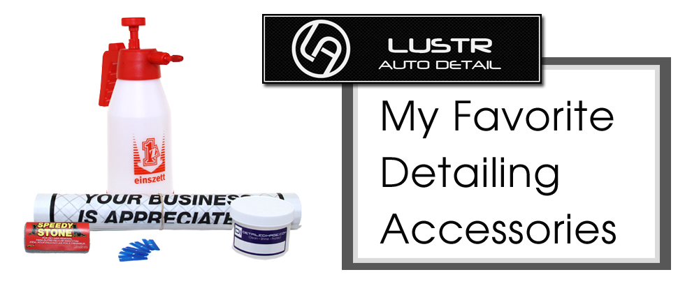 My Favorite Detailing Accessories - LUSTR Auto Detail